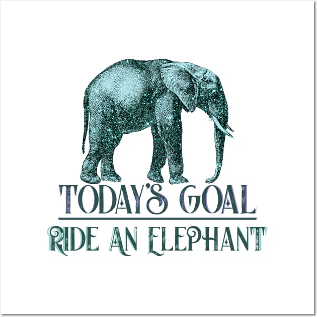 Today's Goal Ride an Elephant Funny Quote Wall Art by 4Craig